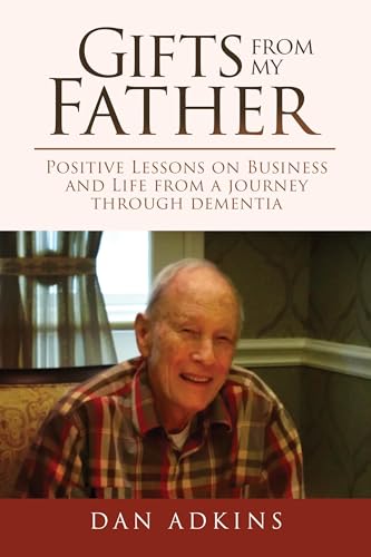 Gifts From My Father: Positive Lessons on Business and Life from a Journey Through Dementia on Kindle