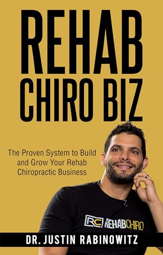 Rehab Chiro Biz: The Proven System to Build and Grow Your Rehab Chiropractic Business on Kindle
