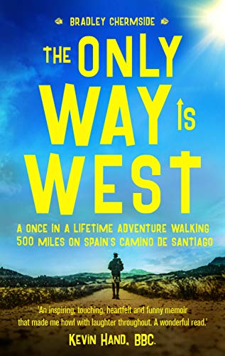 The Only Way Is West: A Once In a Lifetime Adventure Walking 500 Miles On Spain's Camino de Santiago on Kindle