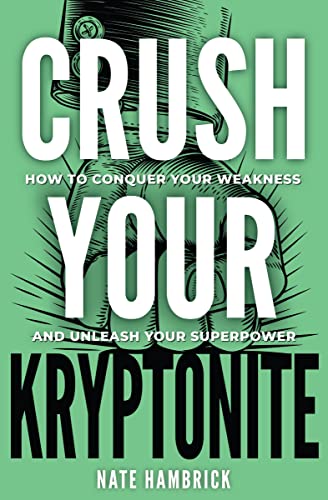 Crush Your Kryptonite: How to Conquer Your Weakness and Unleash Your Superpower on Kindle