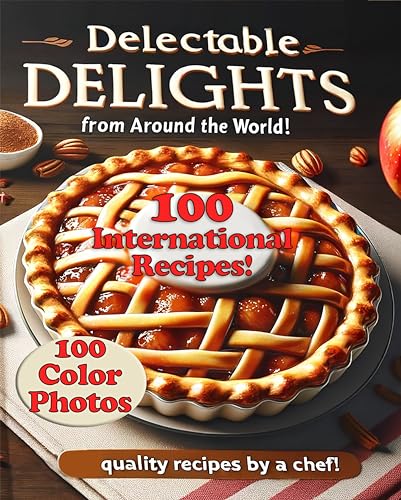 Delectable Delights: From Around The World - 100 Recipes! on Kindle