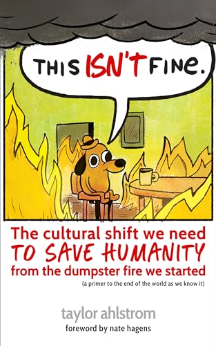 This Isn’t Fine: The Cultural Shift We Need to Save Humanity from the Dumpster Fire We Started on Kindle