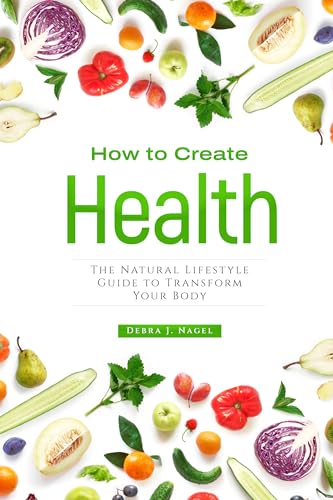 How to Create Health: The Natural Lifestyle Guide to Transform Your Body on Kindle