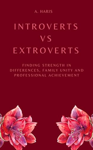 Introverts VS Extroverts: Finding Strength in Differences, Family Unity, and Professional Achievement on Kindle