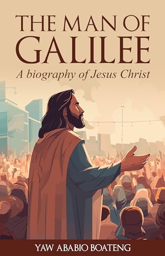 The Man Of Galilee: A Biography of Jesus Christ on Kindle