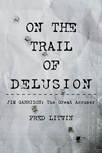 On The Trail of Delusion: Jim Garrison: The Great Accuser on Kindle