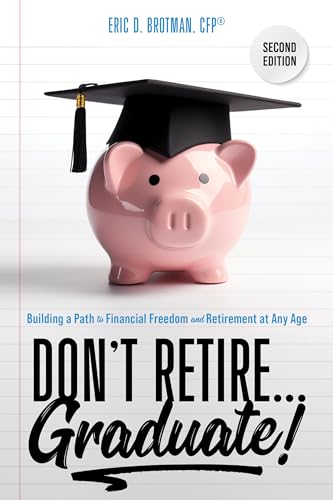 Don't Retire... Graduate!: Building a Path to Financial Freedom and Retirement at Any Age on Kindle