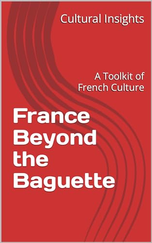 France Beyond the Baguette: A Toolkit of French Culture on Kindle