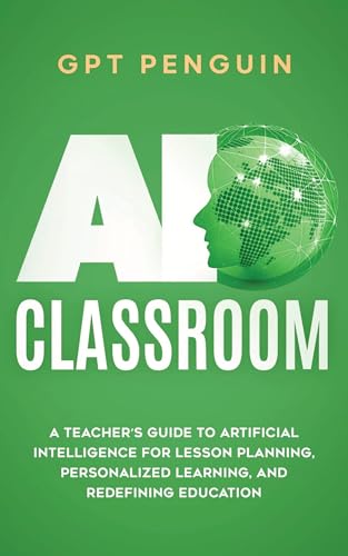 AI Classroom: A Teacher’s Guide To Artificial Intelligence For Lesson Planning, Personalized Learning, And Redefining Education (Master ChatGPT Book 5) on Kindle