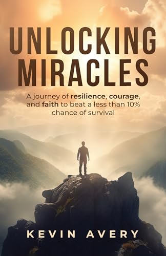 Unlocking Miracles: A journey of resilience, courage, and faith to beat a less than 10% chance of survival on Kindle