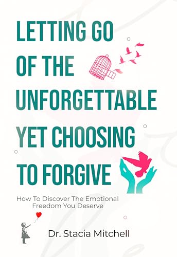 Letting Go Of The Unforgettable, Yet Choosing To Forgive on Kindle
