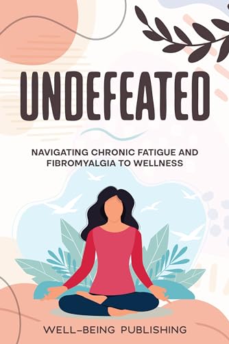 Undefeated: Navigating Chronic Fatigue and Fibromyalgia to Wellness on Kindle