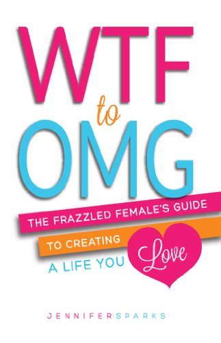 WTF to OMG: The Frazzled Female's Guide to Creating a Life You Love (The Good Life Series) on Kindle