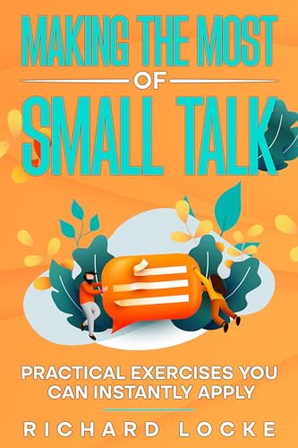 Making the Most of Small Talk: Practical Exercises You Can Instantly Apply on Kindle