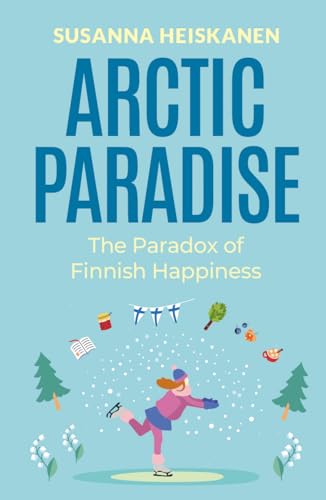 Arctic Paradise: The Paradox of Finnish Happiness on Kindle