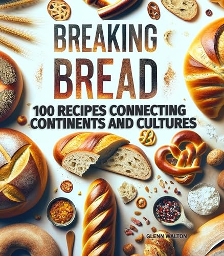 Breaking Bread: 100 Recipes Connecting Continents and Cultures on Kindle