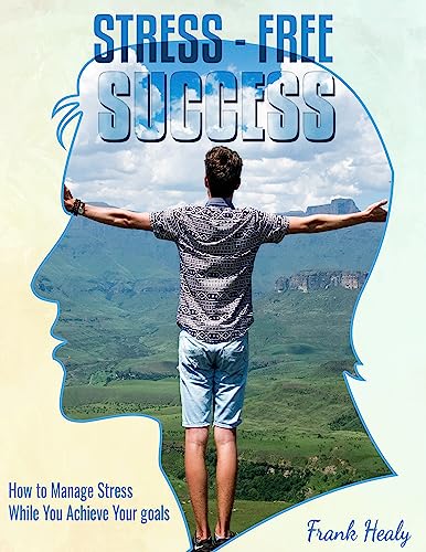 Stress-Free Success: How to Manage Stress While You Achieve Your Goals on Kindle