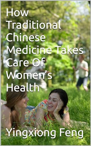 How Traditional Chinese Medicine Takes Care Of Women’s Health on Kindle