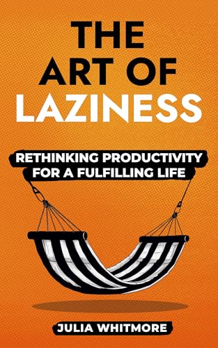 The Art of Laziness: Rethinking Productivity for a Fulfilling Life on Kindle