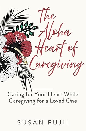 The Aloha Heart of Caregiving: Caring for Your Heart While Caregiving for a Loved One on Kindle