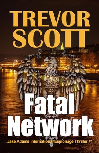 Fatal Network (A Jake Adams International Espionage Thriller Book 1) on Kindle