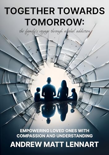 Together Towards Tomorrow: The Family's Voyage Through Alcohol Addiction on Kindle
