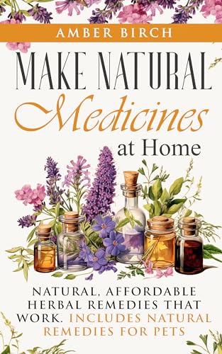 Make Natural Medicines at Home: Natural, Affordable Herbal Remedies that work on Kindle