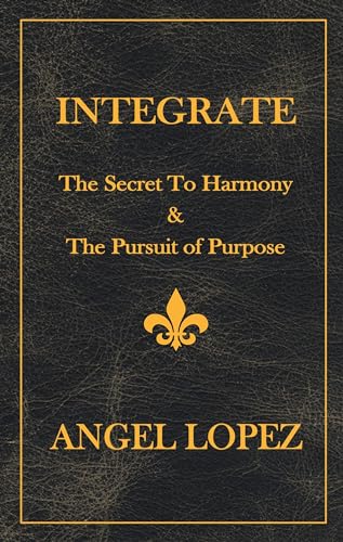 Integrate: The Secret To Harmony & The Pursuit of Purpose on Kindle