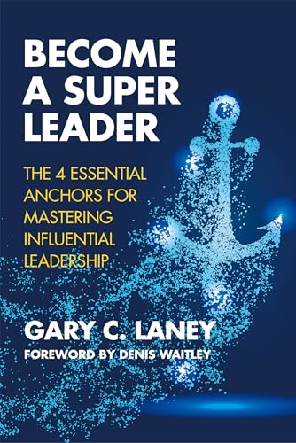 Become a Super Leader: The 4 Essential Anchors for Mastering Influential Leadership on Kindle