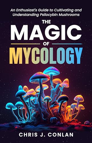 The Magic of Mycology: An Enthusiast's Guide to Cultivating and Understanding Psilocybin Mushrooms on Kindle