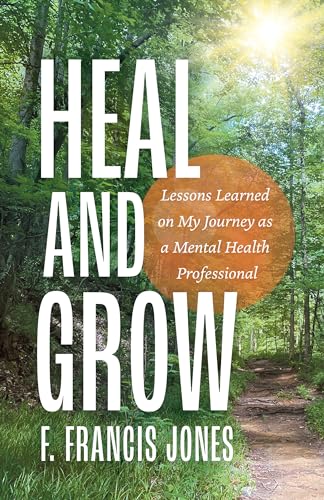 Heal and Grow: Lessons Learned on My Journey as a Mental Health Professional on Kindle