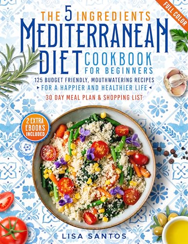 The 5 Ingredients Mediterranean Diet Cookbook for Beginners: 125 Budget-Friendly, Mouthwatering Recipes for a Happier and Healthier Life on Kindle