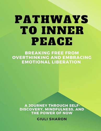 Pathways to Inner Peace: Breaking Free from Overthinking and Embracing Emotional Liberation on Kindle