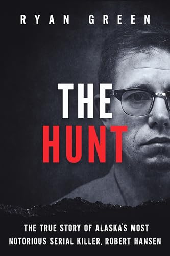 The Hunt: The True Story of Alaska's Most Notorious Serial Killer, Robert Hansen (True Crime) on Kindle