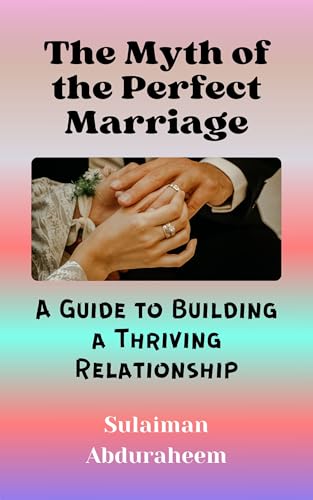 The Myth of the Perfect Marriage: A Guide to Building a Thriving Relationship on Kindle