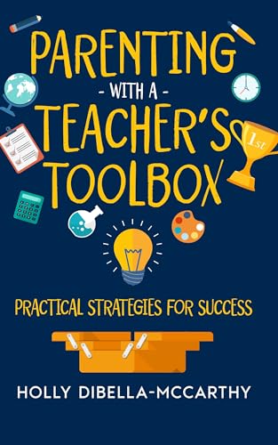 Parenting With a Teacher's Toolbox: Practical Strategies for Success on Kindle