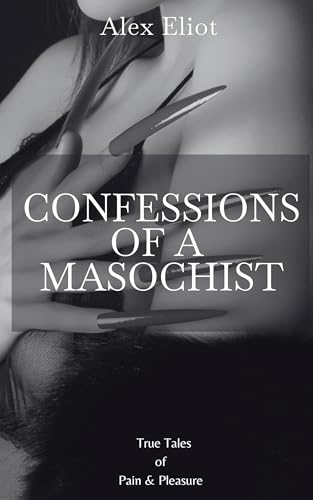 Confessions of a Masochist: True Tales of Pain & Pleasure on Kindle