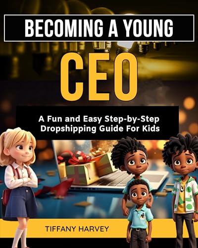 Becoming A Young CEO: A Fun and Easy Step-by-Step Dropshipping Guide For Kids on Kindle