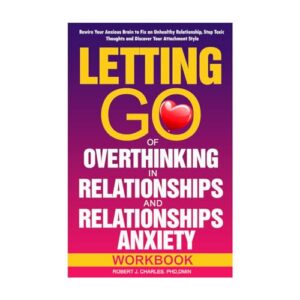 Letting Go of Overthinking in Relationships and Relationships Anxiety Workbook (Overthinking Book 5)