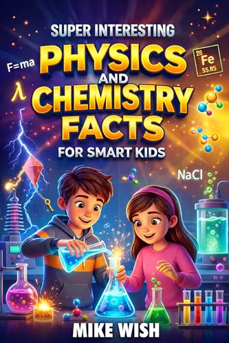 Super Interesting Physics and Chemistry Facts For Smart Kids: A Discounted Young Adult eBook