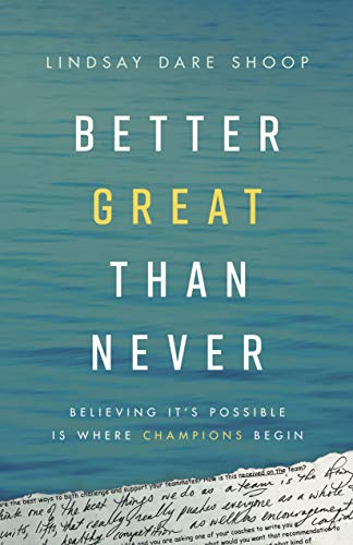 Better Great Than Never: Believing It's Possible Is Where Champions Begin on Kindle